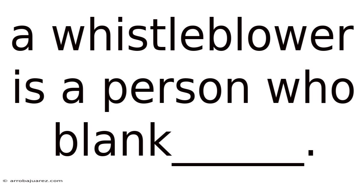 A Whistleblower Is A Person Who Blank______.