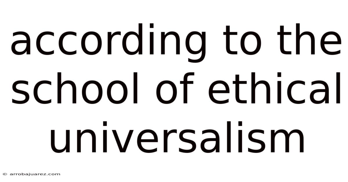 According To The School Of Ethical Universalism