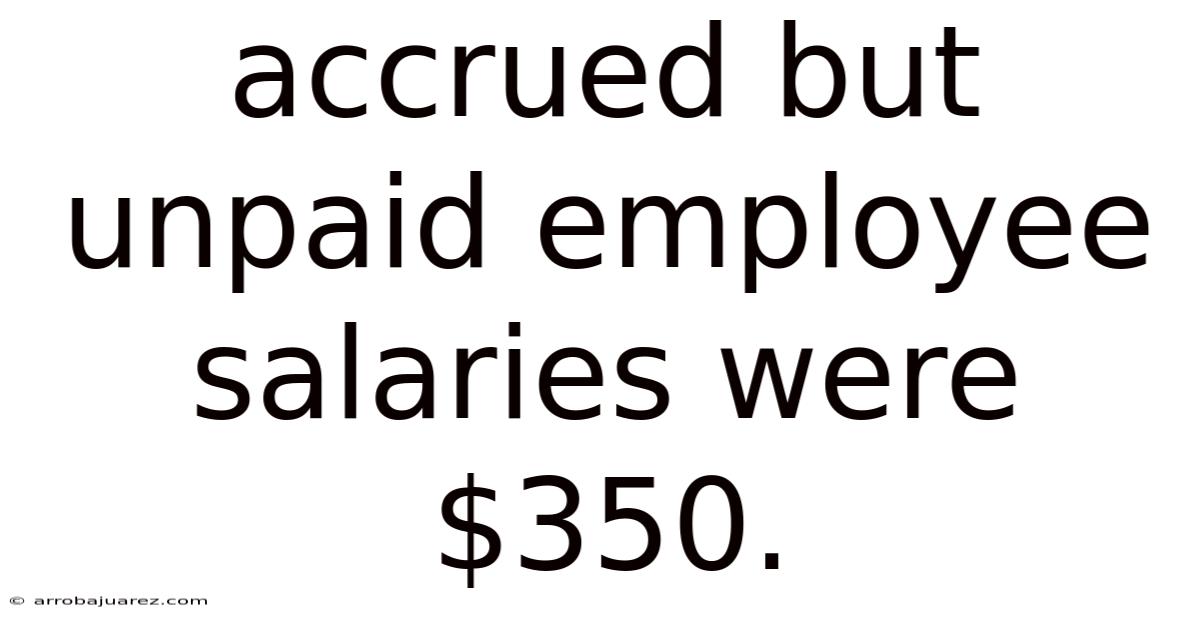 Accrued But Unpaid Employee Salaries Were $350.