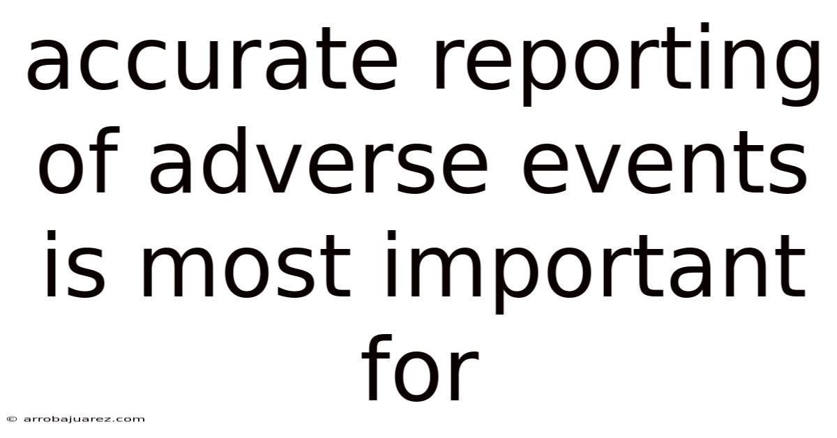 Accurate Reporting Of Adverse Events Is Most Important For