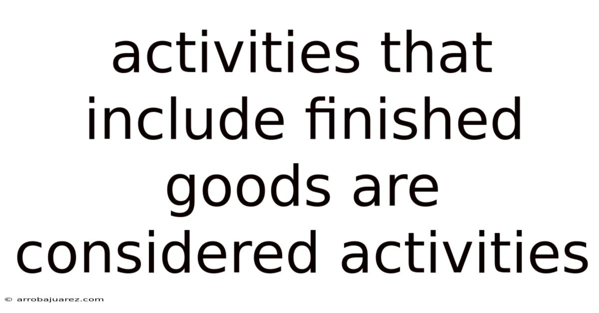 Activities That Include Finished Goods Are Considered Activities