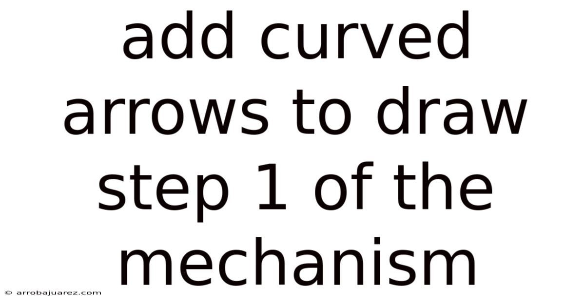 Add Curved Arrows To Draw Step 1 Of The Mechanism