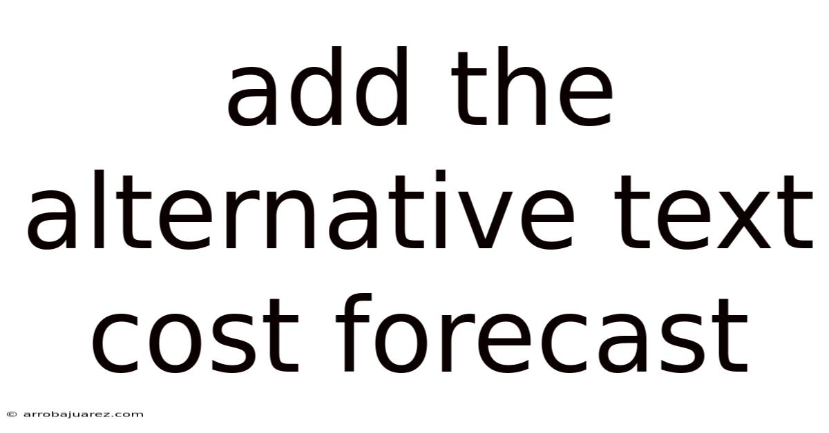 Add The Alternative Text Cost Forecast