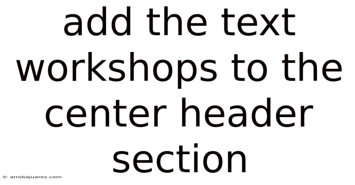 Add The Text Workshops To The Center Header Section