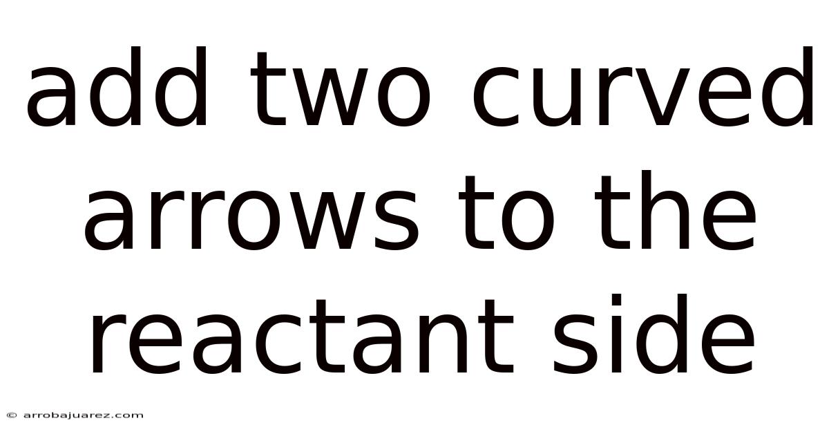 Add Two Curved Arrows To The Reactant Side