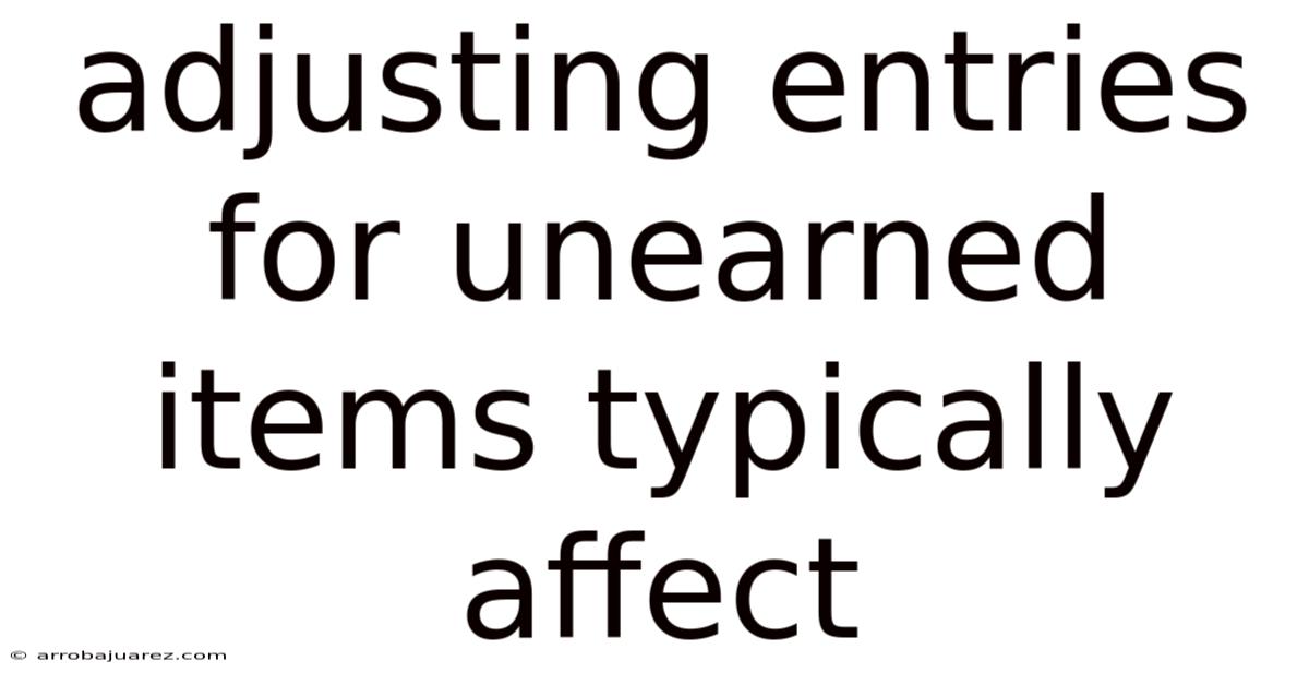Adjusting Entries For Unearned Items Typically Affect