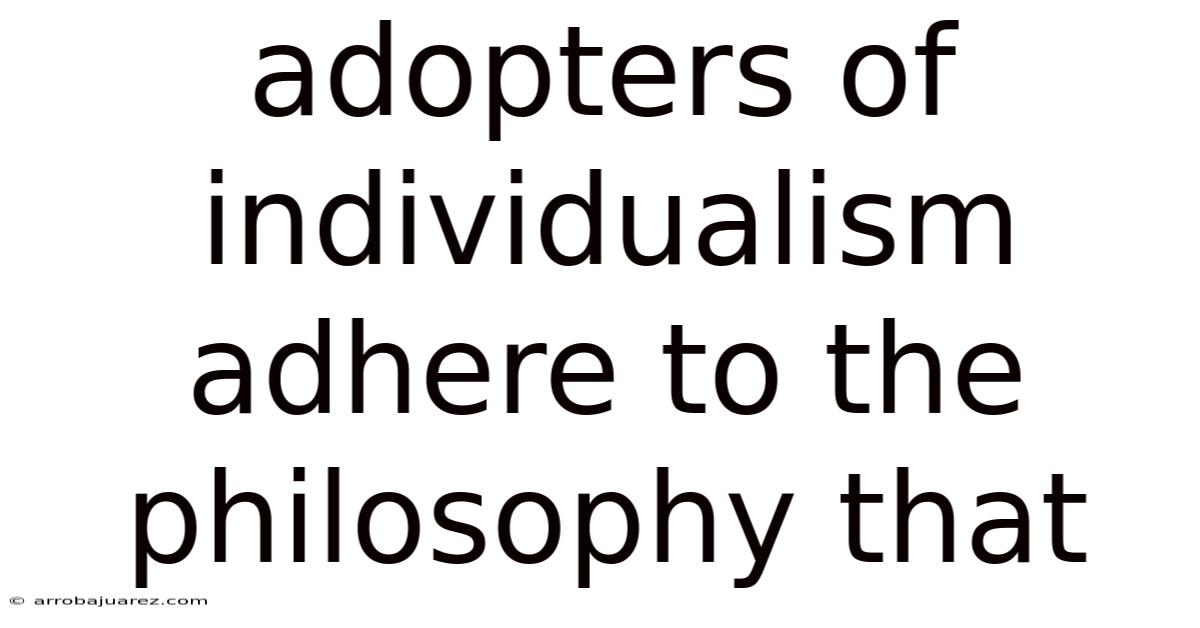 Adopters Of Individualism Adhere To The Philosophy That