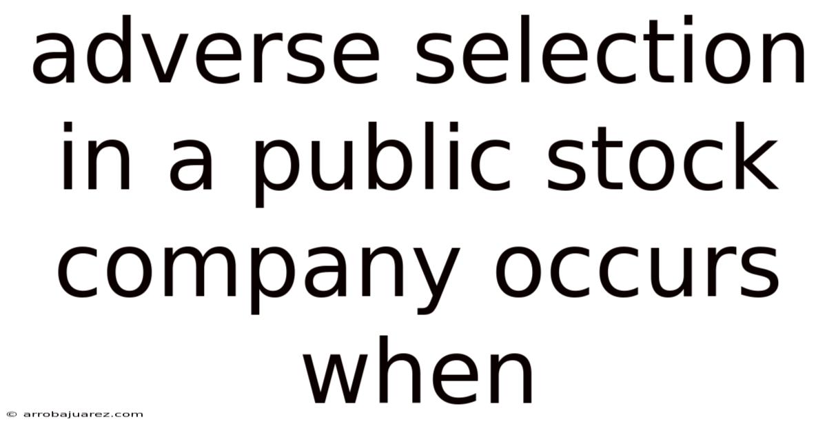 Adverse Selection In A Public Stock Company Occurs When