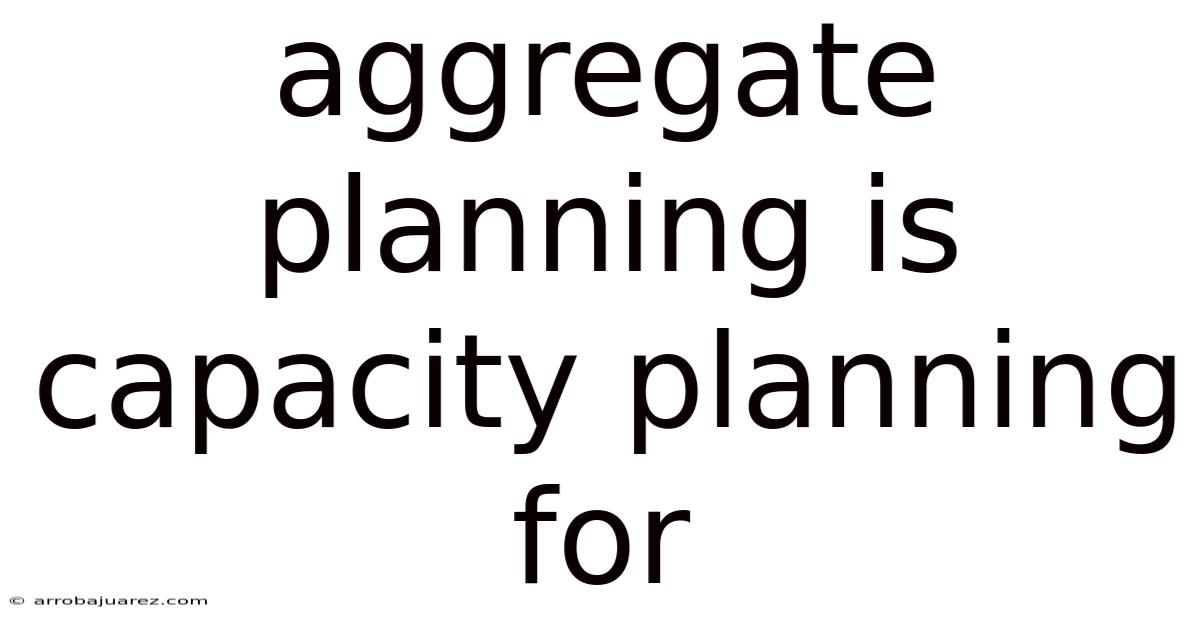 Aggregate Planning Is Capacity Planning For