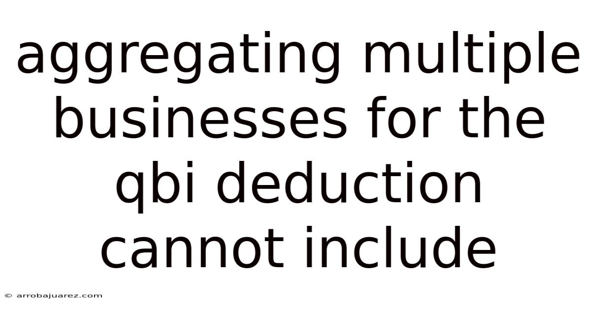 Aggregating Multiple Businesses For The Qbi Deduction Cannot Include