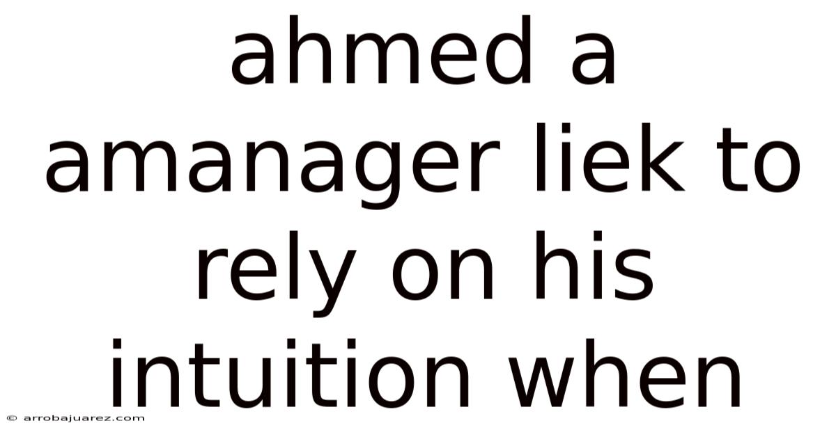 Ahmed A Amanager Liek To Rely On His Intuition When