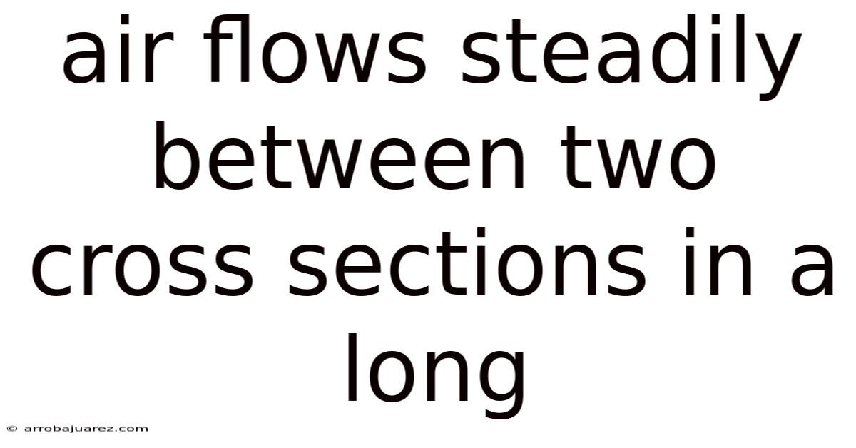 Air Flows Steadily Between Two Cross Sections In A Long
