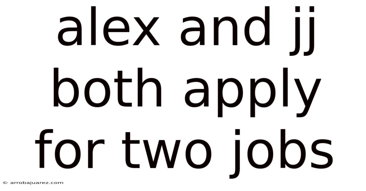 Alex And Jj Both Apply For Two Jobs