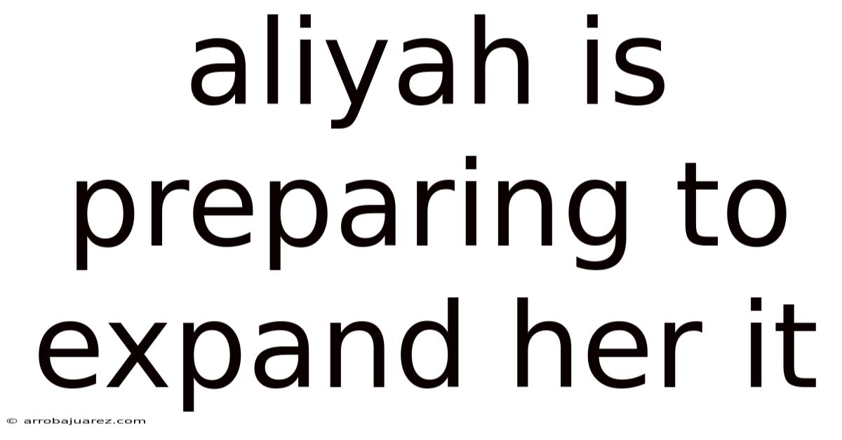 Aliyah Is Preparing To Expand Her It