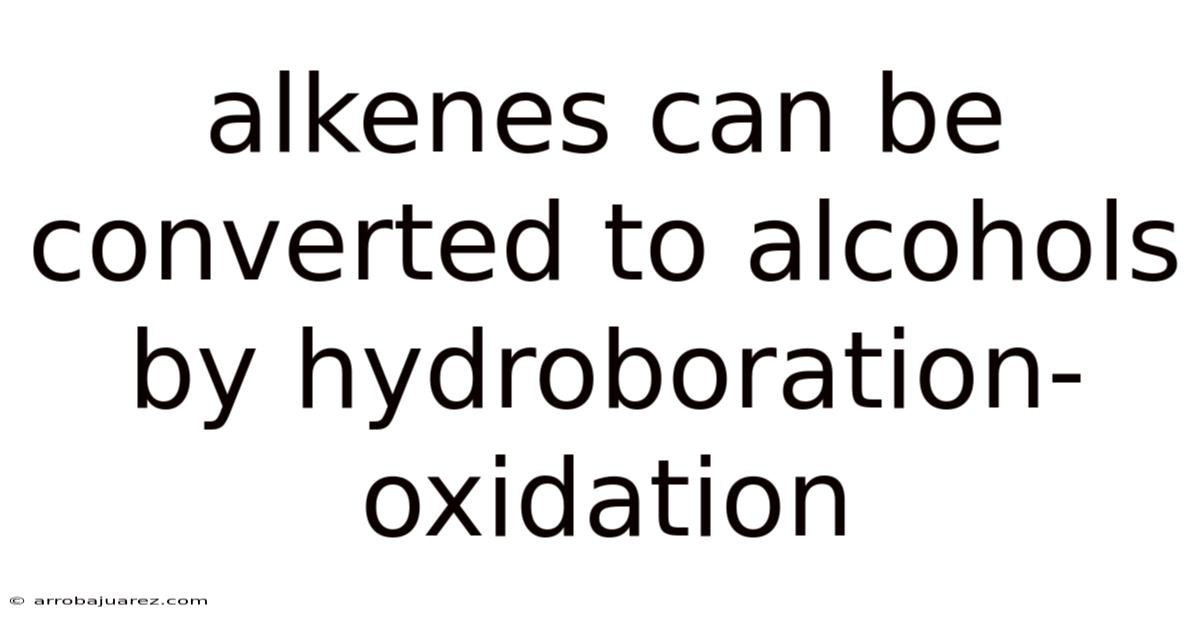 Alkenes Can Be Converted To Alcohols By Hydroboration-oxidation