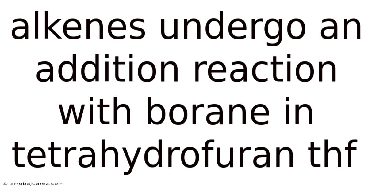 Alkenes Undergo An Addition Reaction With Borane In Tetrahydrofuran Thf