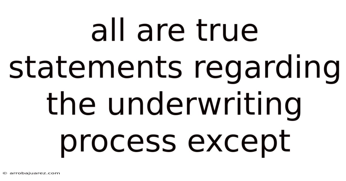All Are True Statements Regarding The Underwriting Process Except