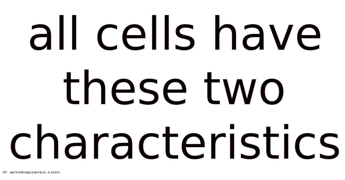 All Cells Have These Two Characteristics