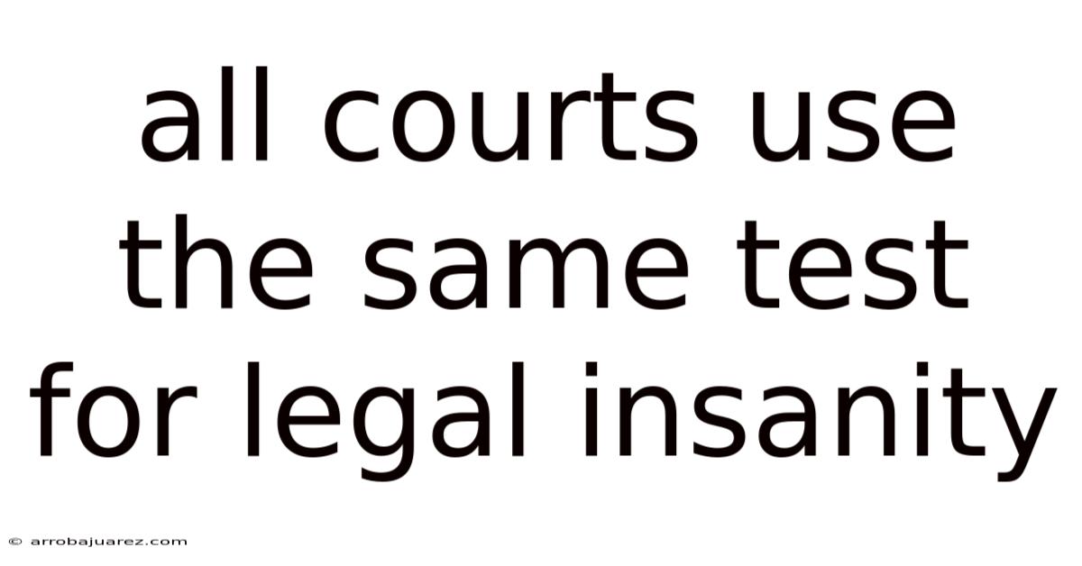 All Courts Use The Same Test For Legal Insanity