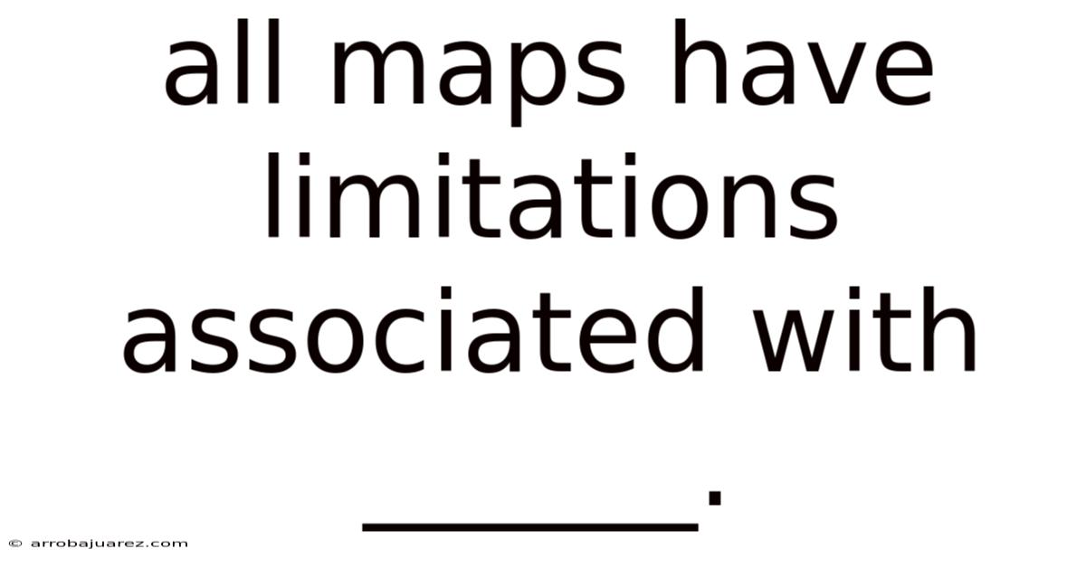 All Maps Have Limitations Associated With ______.