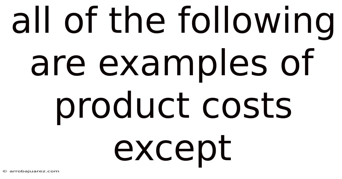 All Of The Following Are Examples Of Product Costs Except