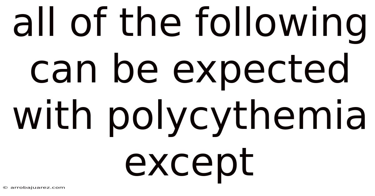 All Of The Following Can Be Expected With Polycythemia Except