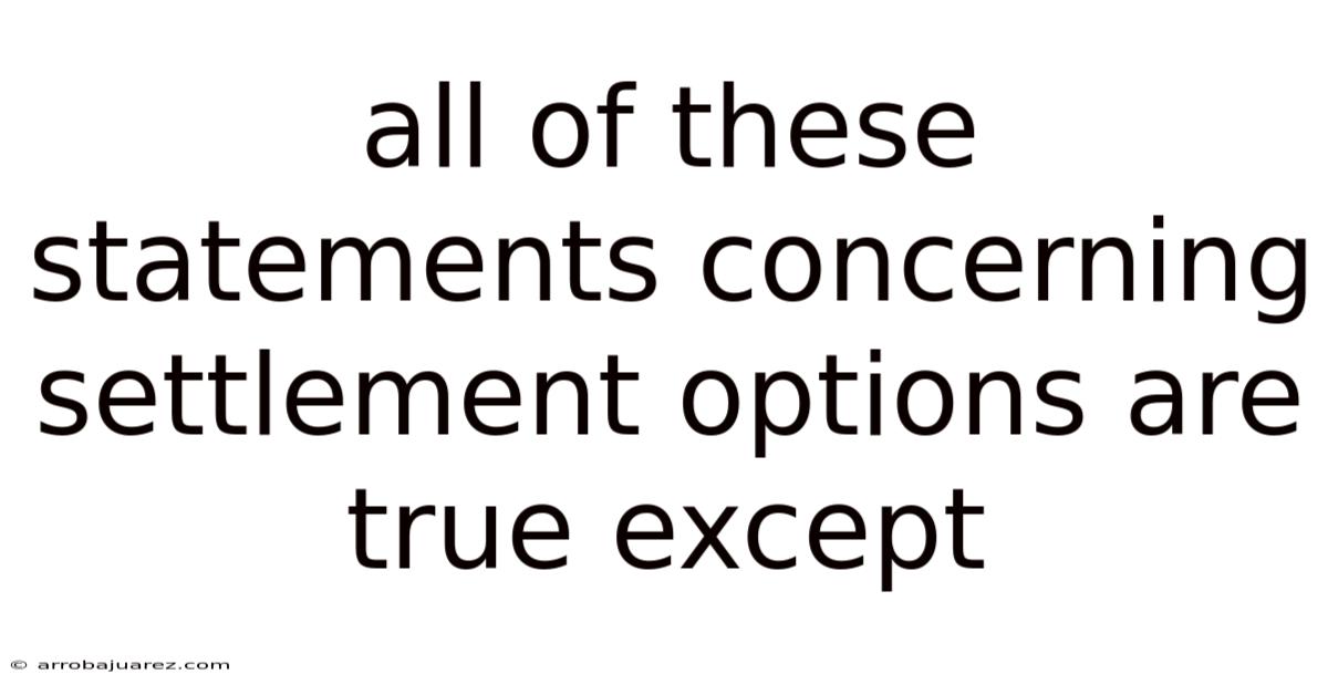 All Of These Statements Concerning Settlement Options Are True Except
