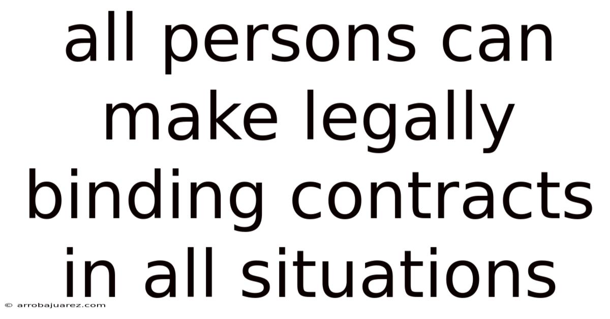 All Persons Can Make Legally Binding Contracts In All Situations