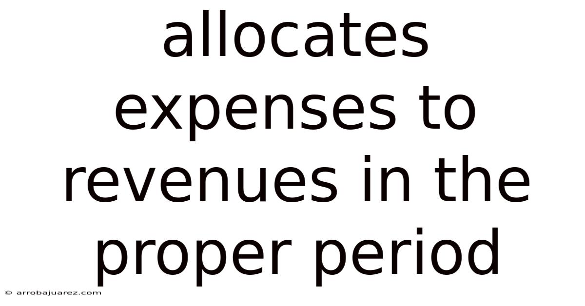 Allocates Expenses To Revenues In The Proper Period