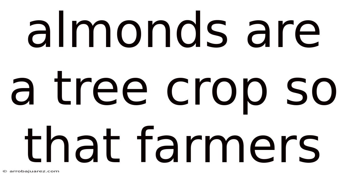 Almonds Are A Tree Crop So That Farmers