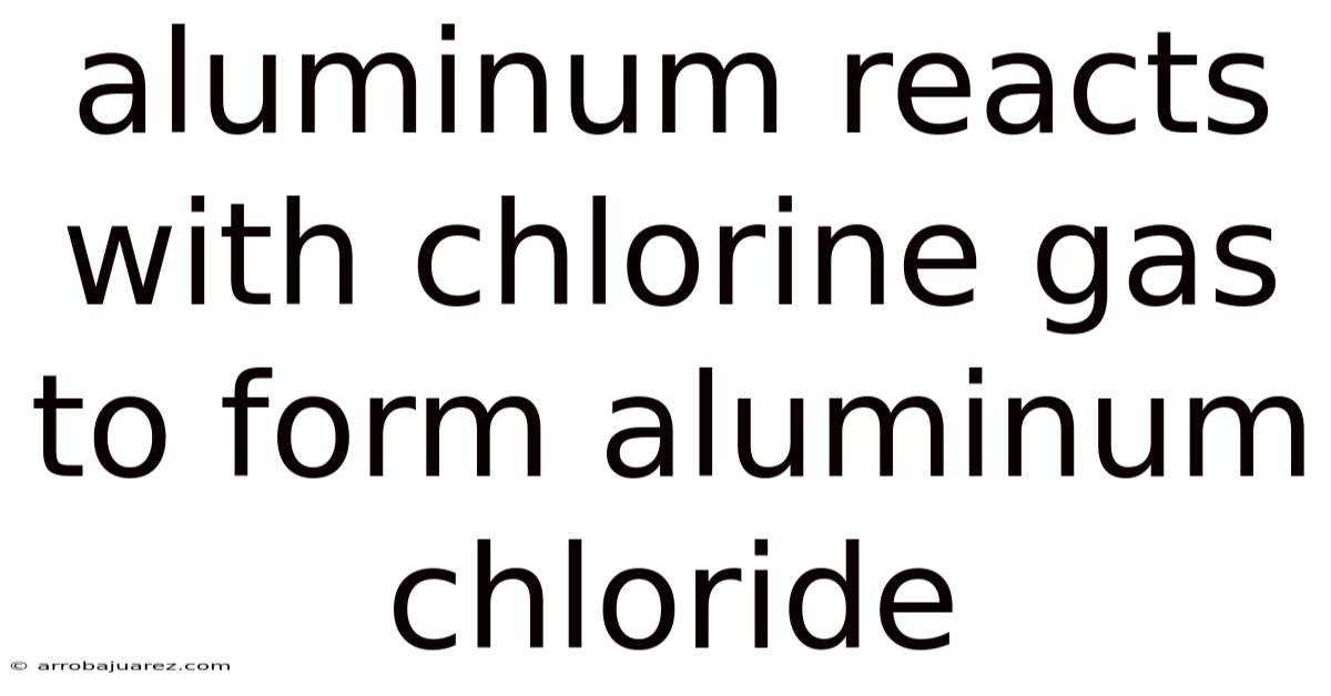 Aluminum Reacts With Chlorine Gas To Form Aluminum Chloride