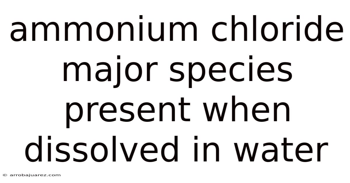 Ammonium Chloride Major Species Present When Dissolved In Water