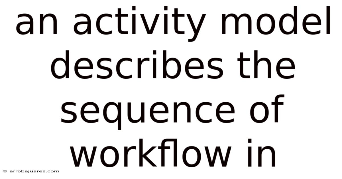 An Activity Model Describes The Sequence Of Workflow In
