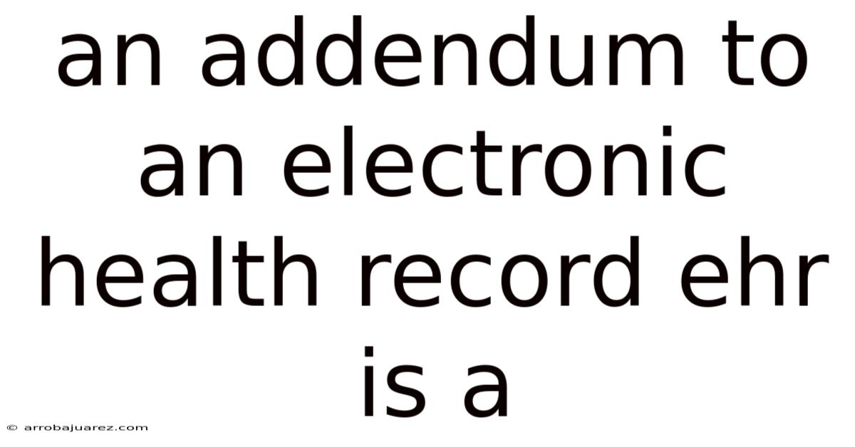 An Addendum To An Electronic Health Record Ehr Is A