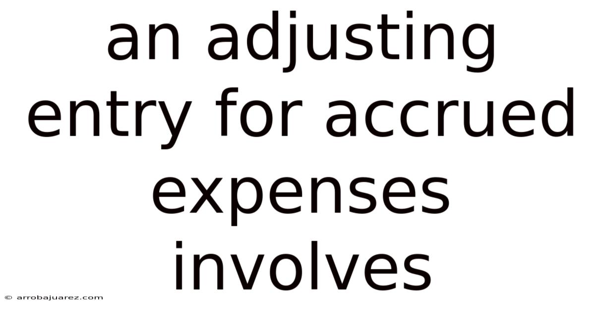An Adjusting Entry For Accrued Expenses Involves