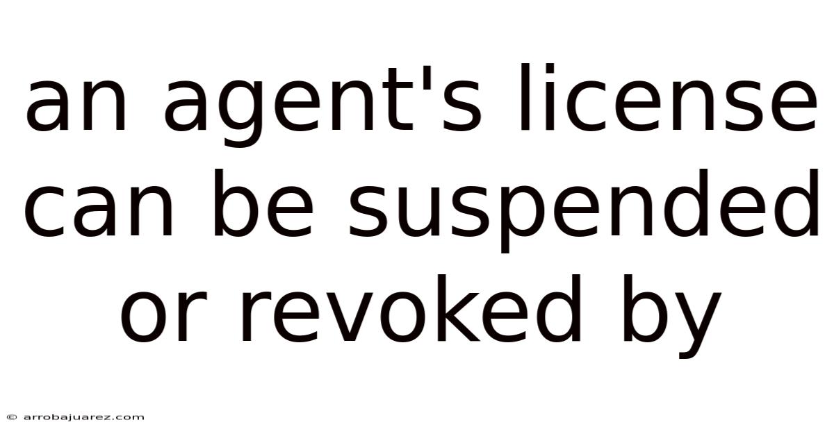 An Agent's License Can Be Suspended Or Revoked By