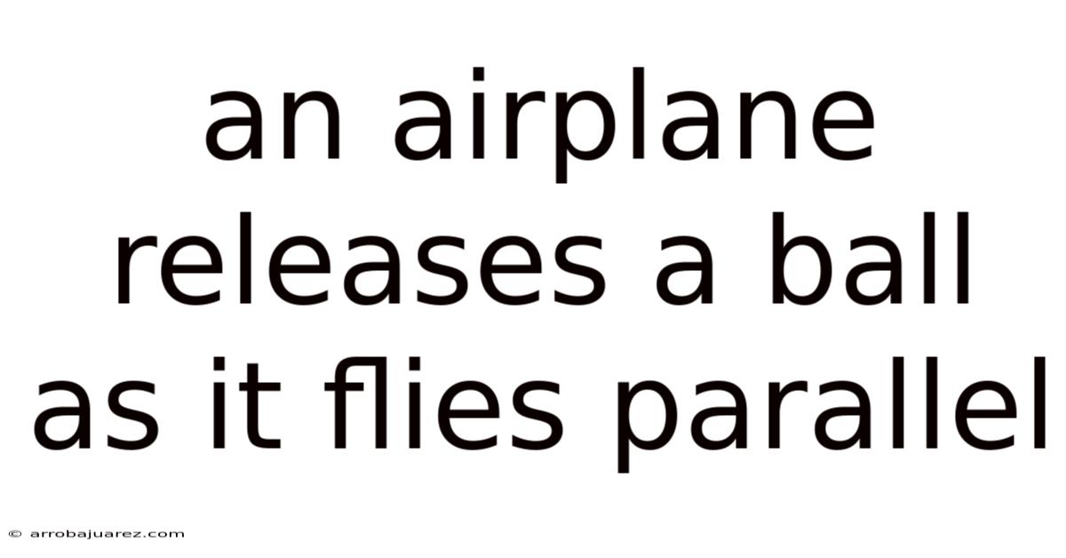 An Airplane Releases A Ball As It Flies Parallel