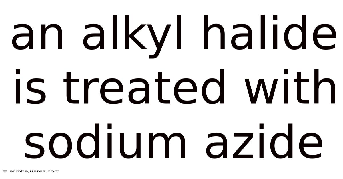 An Alkyl Halide Is Treated With Sodium Azide