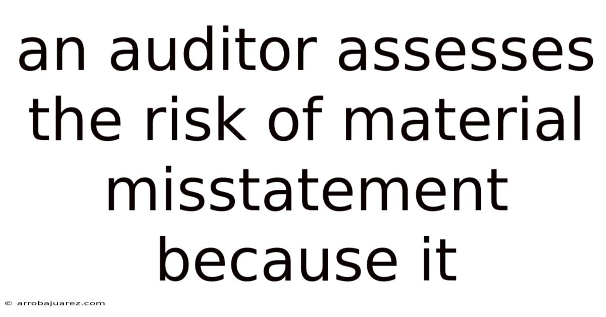 An Auditor Assesses The Risk Of Material Misstatement Because It