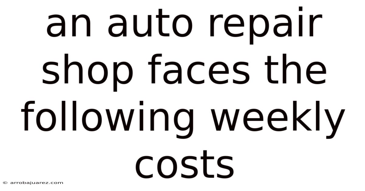 An Auto Repair Shop Faces The Following Weekly Costs