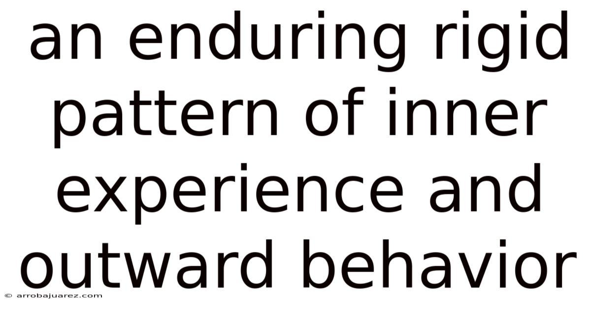 An Enduring Rigid Pattern Of Inner Experience And Outward Behavior