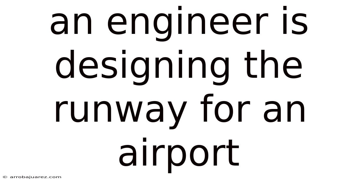 An Engineer Is Designing The Runway For An Airport