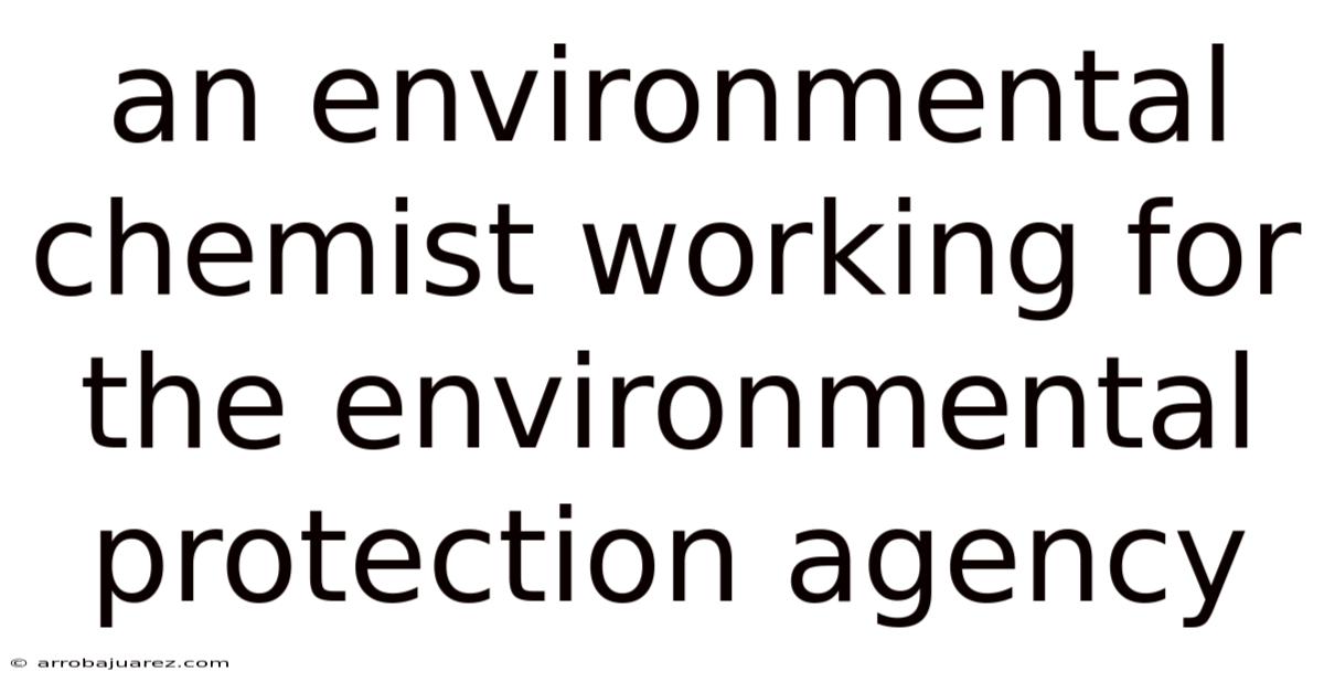 An Environmental Chemist Working For The Environmental Protection Agency