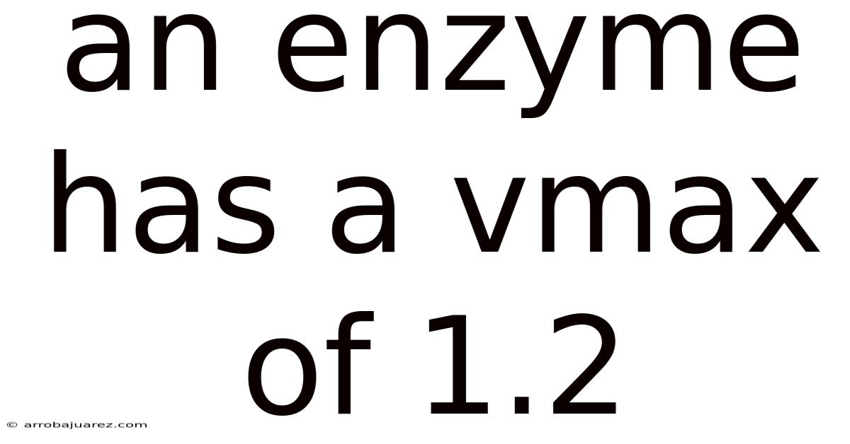 An Enzyme Has A Vmax Of 1.2