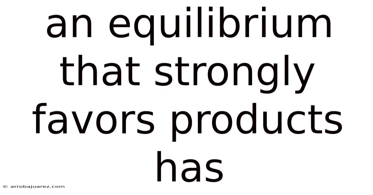 An Equilibrium That Strongly Favors Products Has