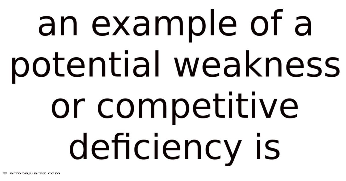 An Example Of A Potential Weakness Or Competitive Deficiency Is