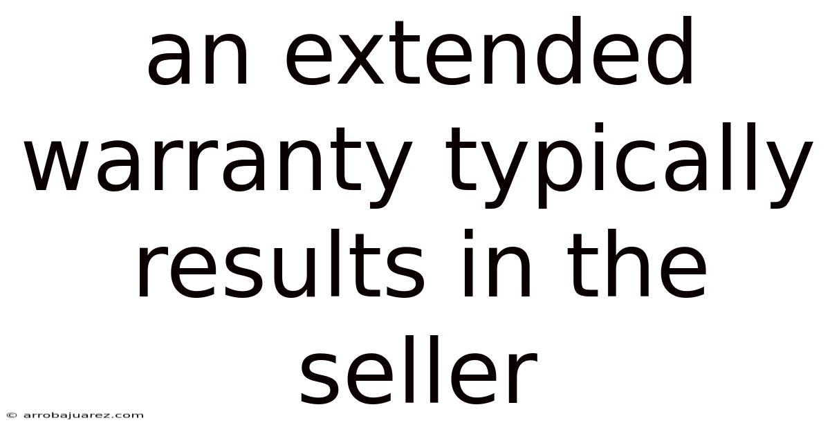 An Extended Warranty Typically Results In The Seller