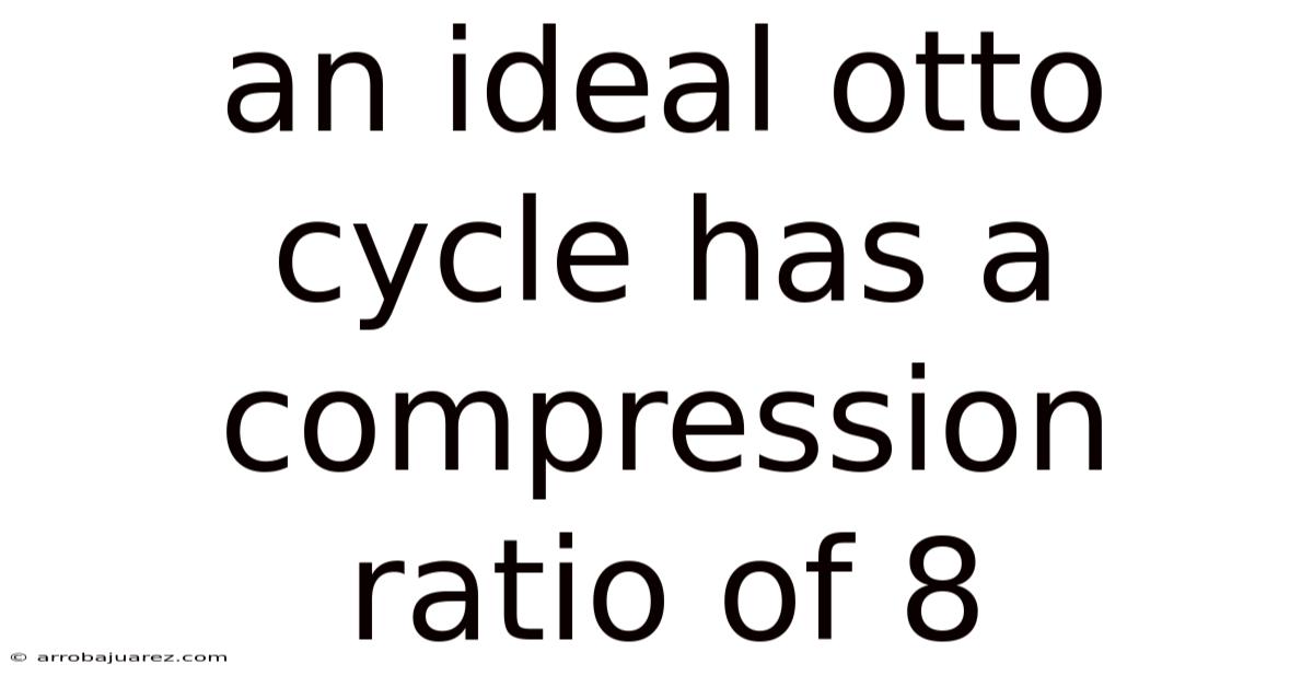 An Ideal Otto Cycle Has A Compression Ratio Of 8