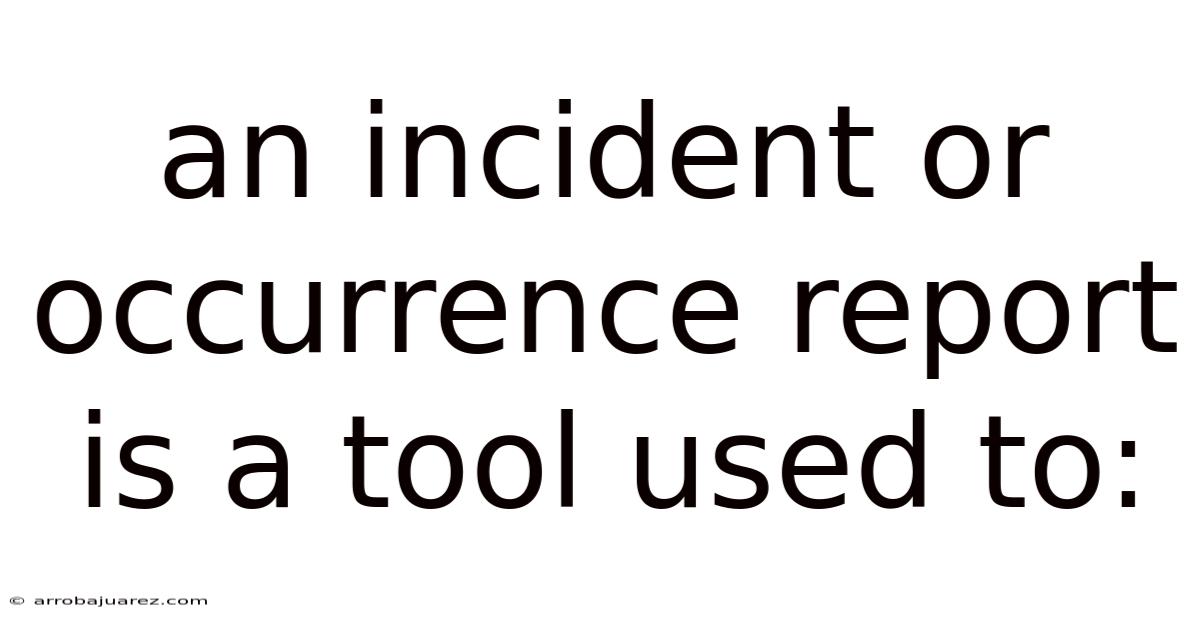 An Incident Or Occurrence Report Is A Tool Used To:
