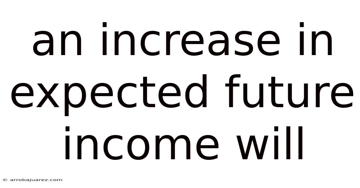 An Increase In Expected Future Income Will